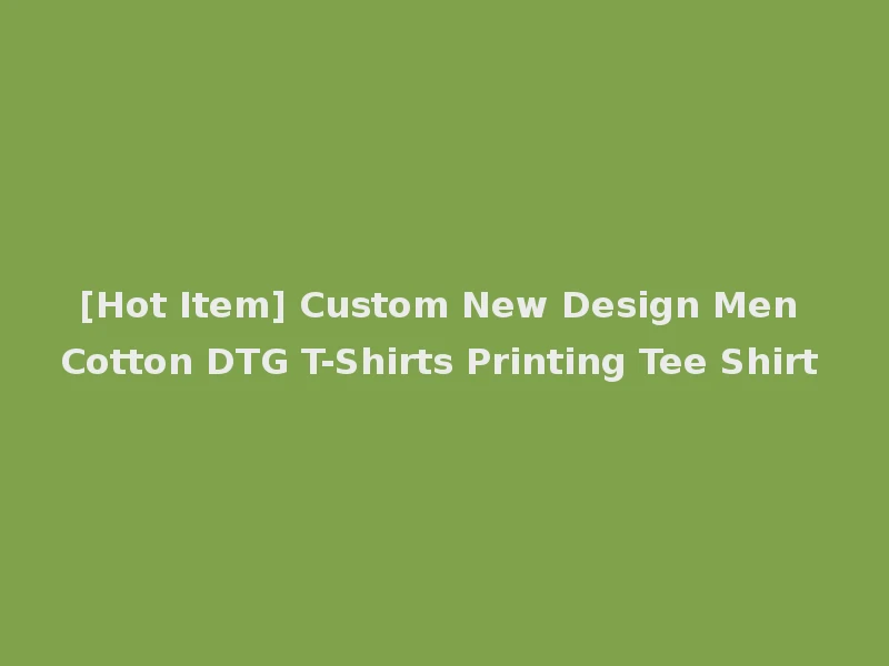 [Hot Item] Custom New Design Men Cotton DTG T-Shirts Printing Tee Shirt