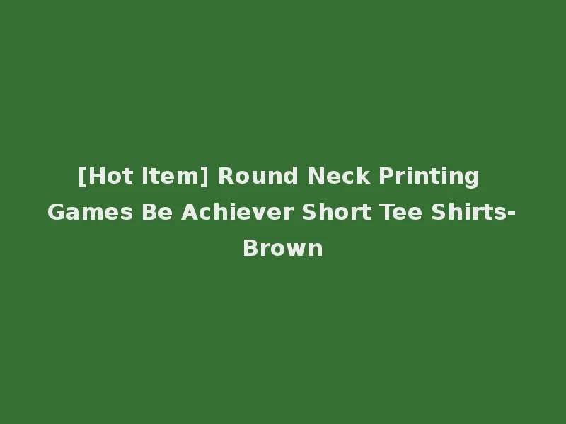 [Hot Item] Round Neck Printing Games Be Achiever Short Tee Shirts-Brown