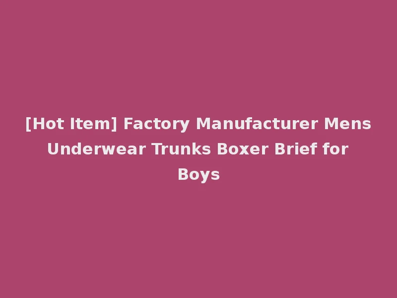 [Hot Item] Factory Manufacturer Mens Underwear Trunks Boxer Brief for Boys