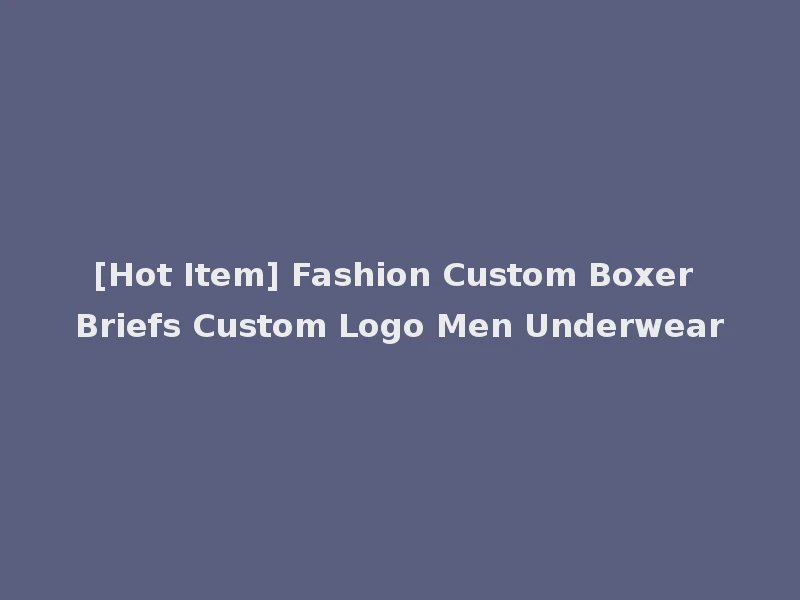 [Hot Item] Fashion Custom Boxer Briefs Custom Logo Men Underwear