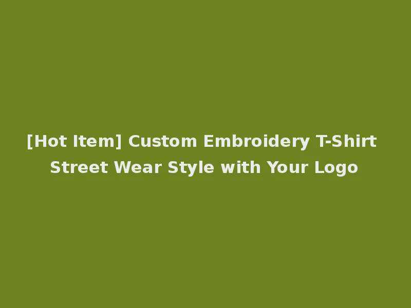 [Hot Item] Custom Embroidery T-Shirt Street Wear Style with Your Logo