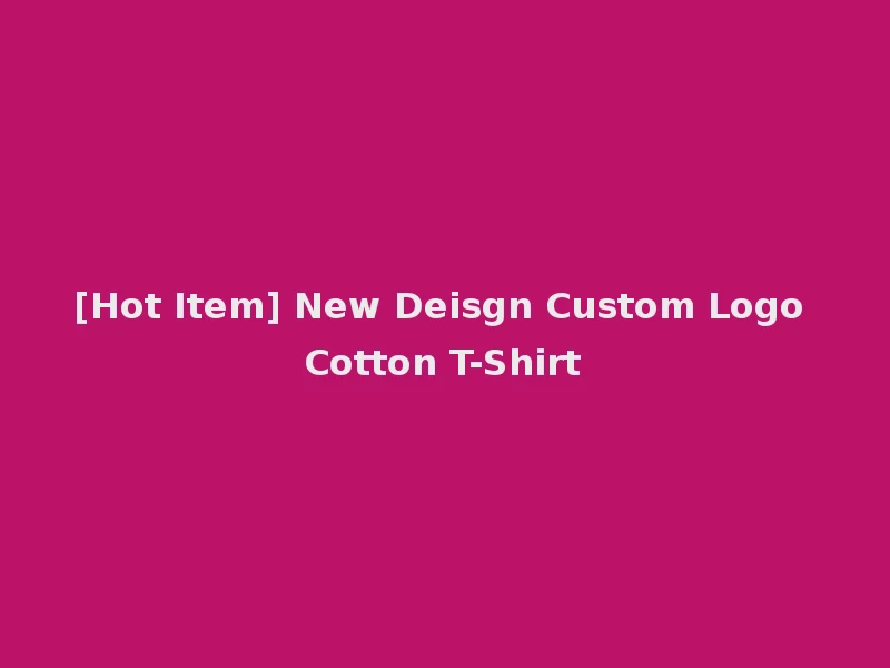 [Hot Item] New Deisgn Custom Logo Cotton T-Shirt