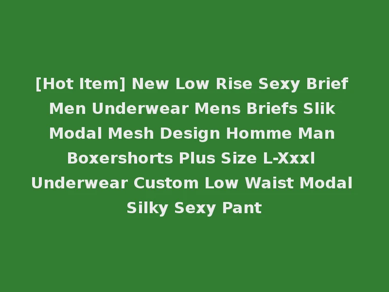 [Hot Item] New Low Rise Sexy Brief Men Underwear Mens Briefs Slik Modal Mesh Design Homme Man Boxershorts Plus Size L-Xxxl Underwear Custom Low Waist Modal Silky Sexy Pant