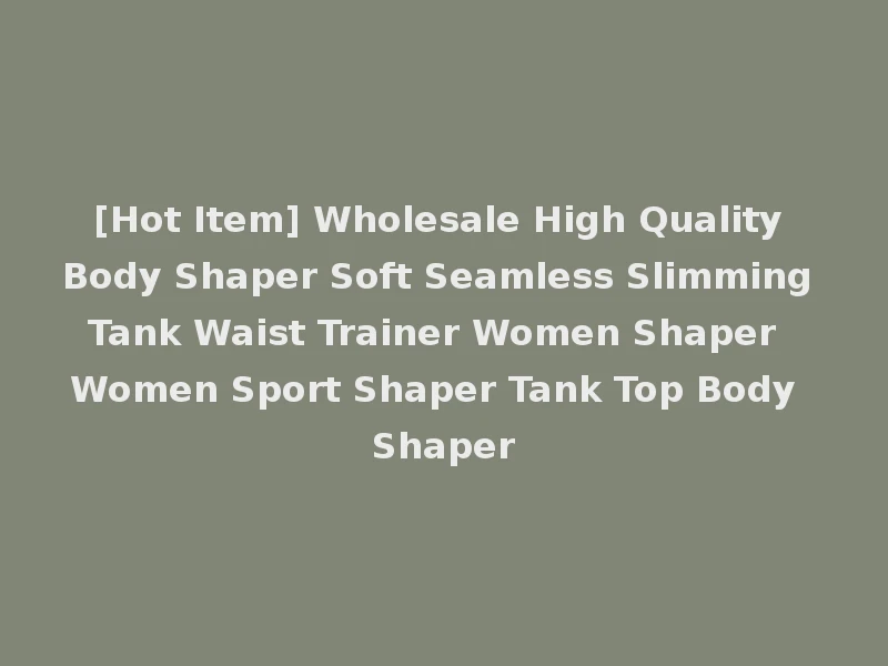 [Hot Item] Wholesale High Quality Body Shaper Soft Seamless Slimming Tank Waist Trainer Women Shaper Women Sport Shaper Tank Top Body Shaper