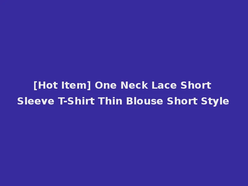 [Hot Item] One Neck Lace Short Sleeve T-Shirt Thin Blouse Short Style
