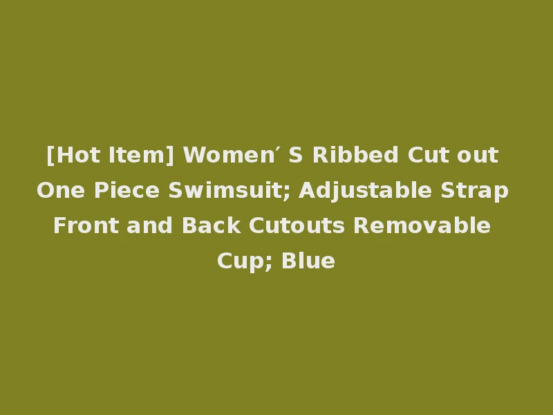 [Hot Item] Women′ S Ribbed Cut out One Piece Swimsuit; Adjustable Strap Front and Back Cutouts Removable Cup; Blue