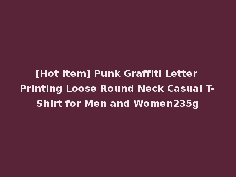 [Hot Item] Punk Graffiti Letter Printing Loose Round Neck Casual T-Shirt for Men and Women235g