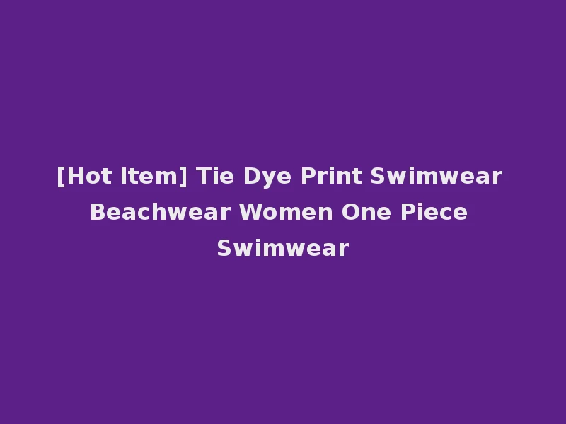 [Hot Item] Tie Dye Print Swimwear Beachwear Women One Piece Swimwear