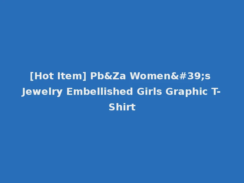 [Hot Item] Pb&Za Women's Jewelry Embellished Girls Graphic T-Shirt