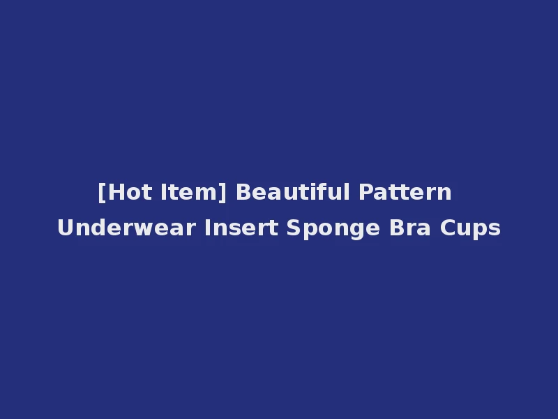 [Hot Item] Beautiful Pattern Underwear Insert Sponge Bra Cups