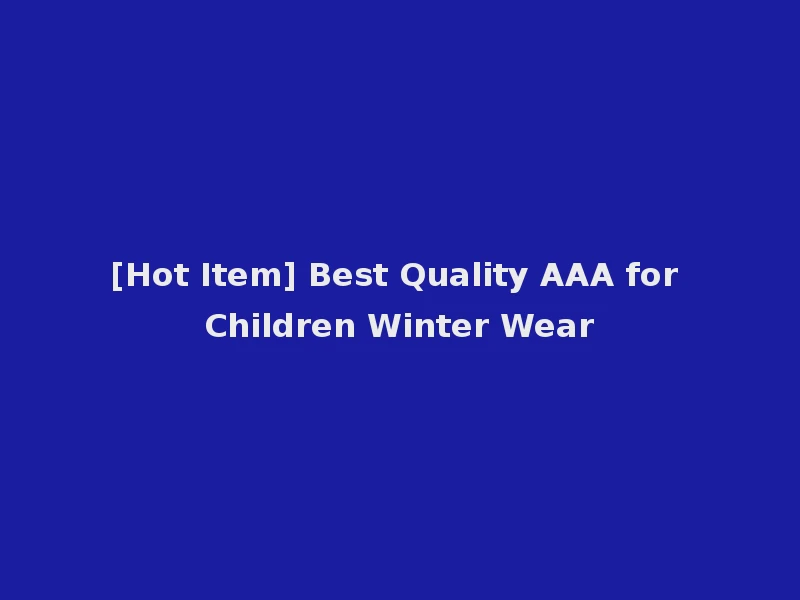 [Hot Item] Best Quality AAA for Children Winter Wear