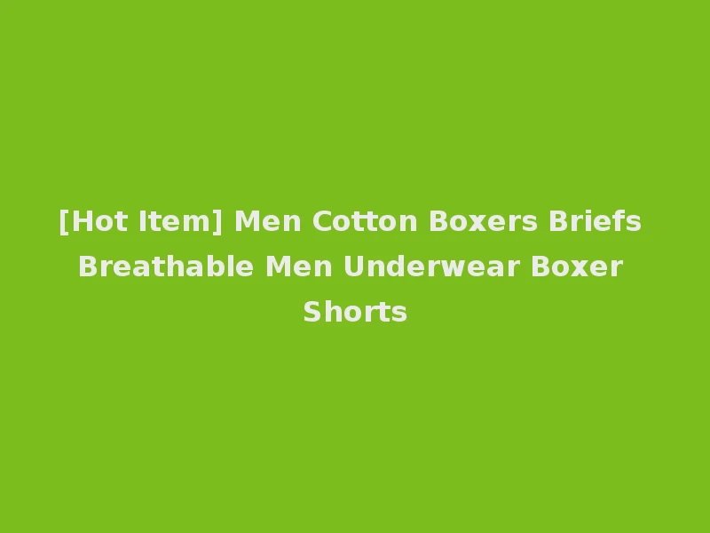 [Hot Item] Men Cotton Boxers Briefs Breathable Men Underwear Boxer Shorts