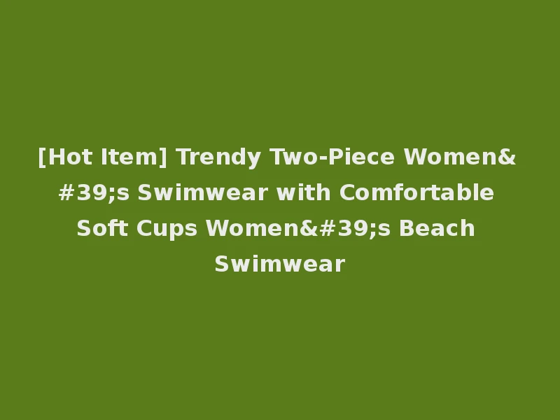 [Hot Item] Trendy Two-Piece Women's Swimwear with Comfortable Soft Cups Women's Beach Swimwear
