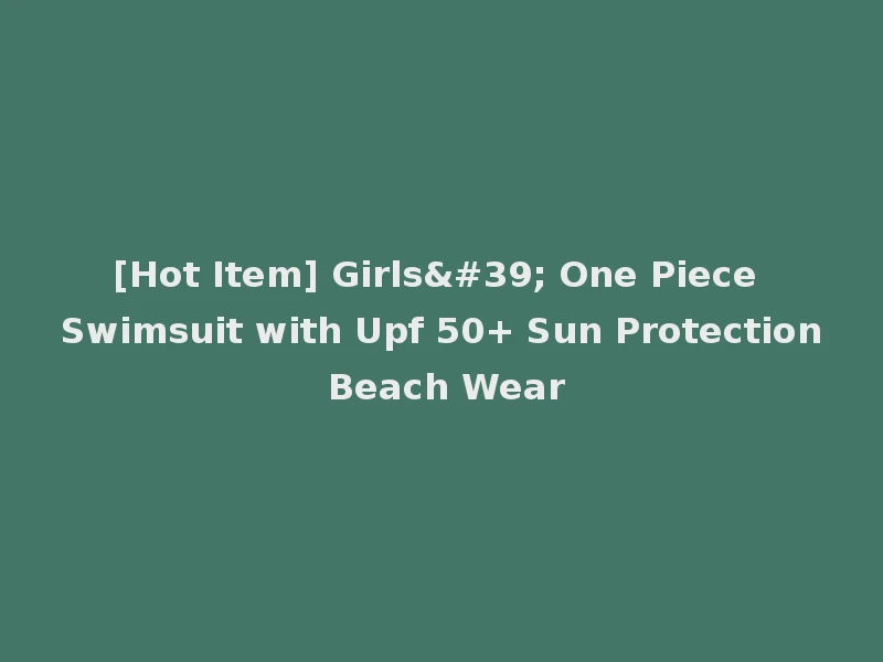 [Hot Item] Girls' One Piece Swimsuit with Upf 50+ Sun Protection Beach Wear
