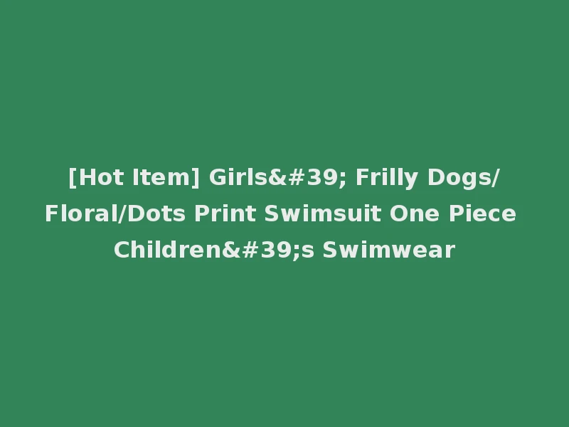 [Hot Item] Girls' Frilly Dogs/Floral/Dots Print Swimsuit One Piece Children's Swimwear