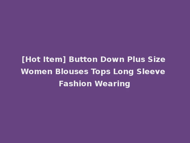 [Hot Item] Button Down Plus Size Women Blouses Tops Long Sleeve Fashion Wearing