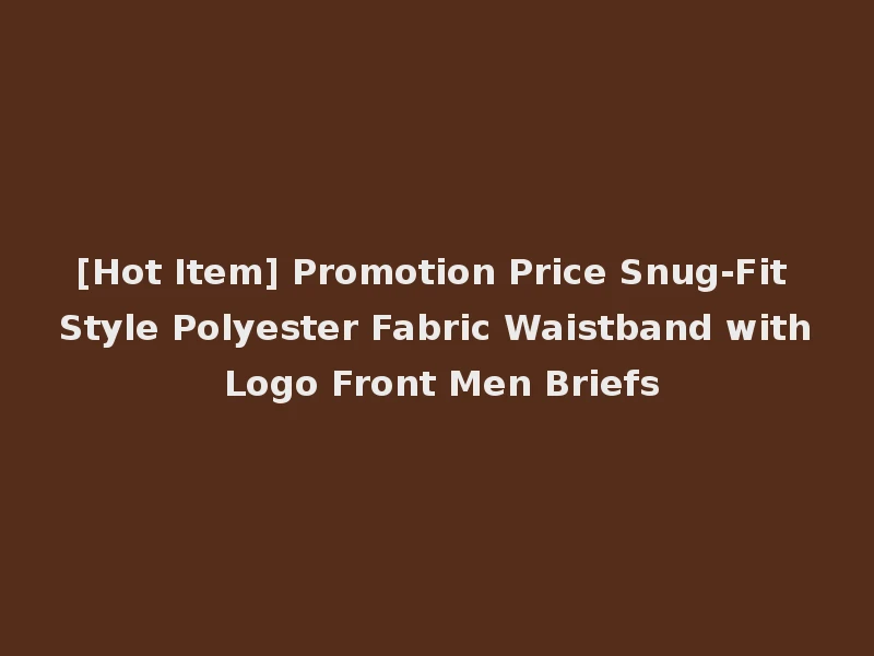[Hot Item] Promotion Price Snug-Fit Style Polyester Fabric Waistband with Logo Front Men Briefs
