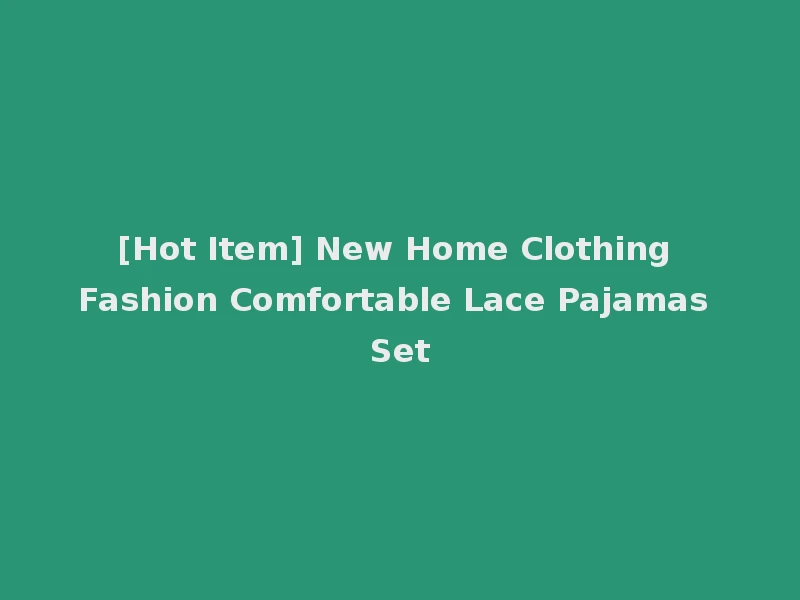 [Hot Item] New Home Clothing Fashion Comfortable Lace Pajamas Set