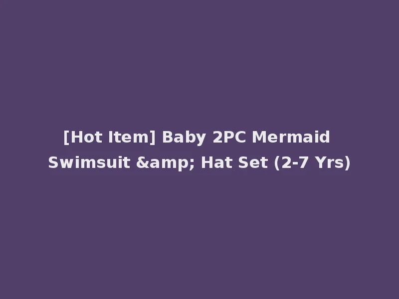[Hot Item] Baby 2PC Mermaid Swimsuit & Hat Set (2-7 Yrs)