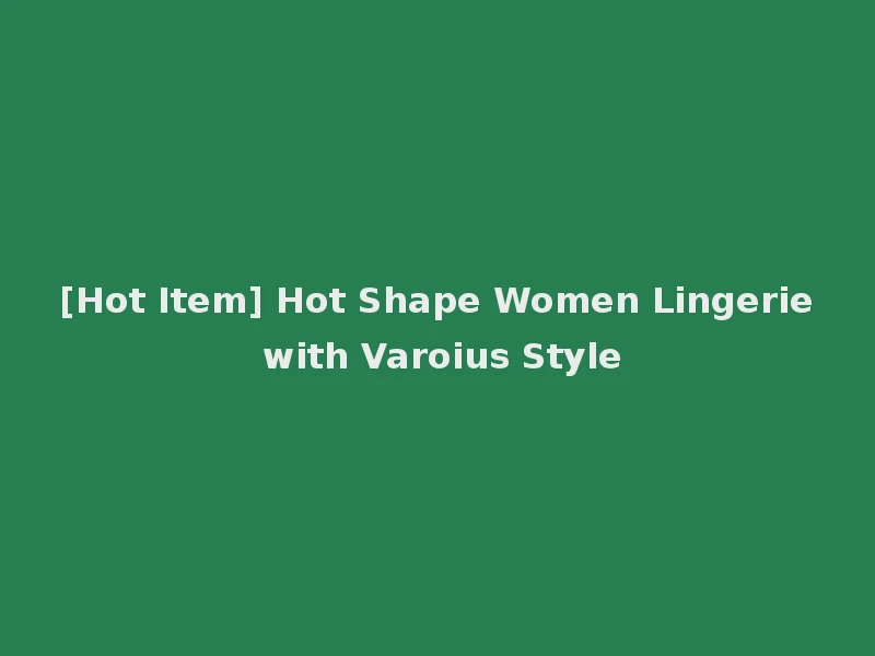 [Hot Item] Hot Shape Women Lingerie with Varoius Style