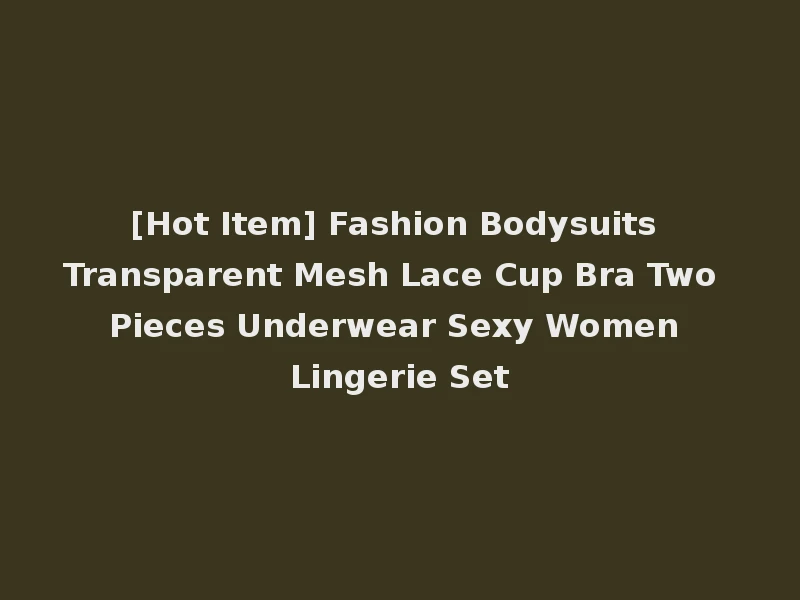 [Hot Item] Fashion Bodysuits Transparent Mesh Lace Cup Bra Two Pieces Underwear Sexy Women Lingerie Set