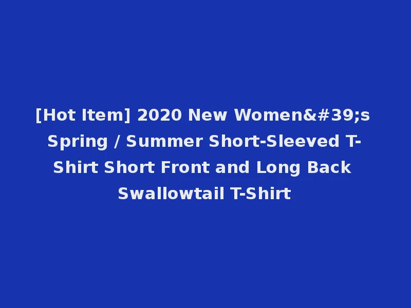[Hot Item] 2020 New Women's Spring / Summer Short-Sleeved T-Shirt Short Front and Long Back Swallowtail T-Shirt