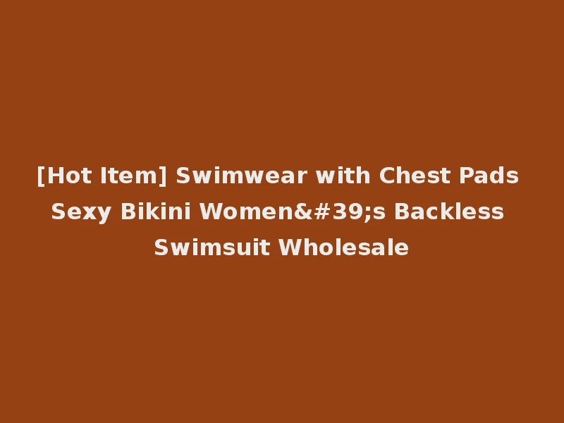 [Hot Item] Swimwear with Chest Pads Sexy Bikini Women's Backless Swimsuit Wholesale