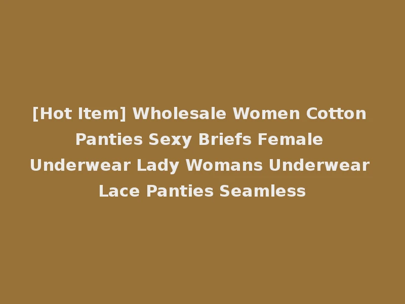 [Hot Item] Wholesale Women Cotton Panties Sexy Briefs Female Underwear Lady Womans Underwear Lace Panties Seamless