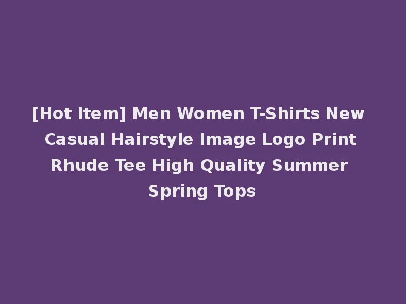 [Hot Item] Men Women T-Shirts New Casual Hairstyle Image Logo Print Rhude Tee High Quality Summer Spring Tops