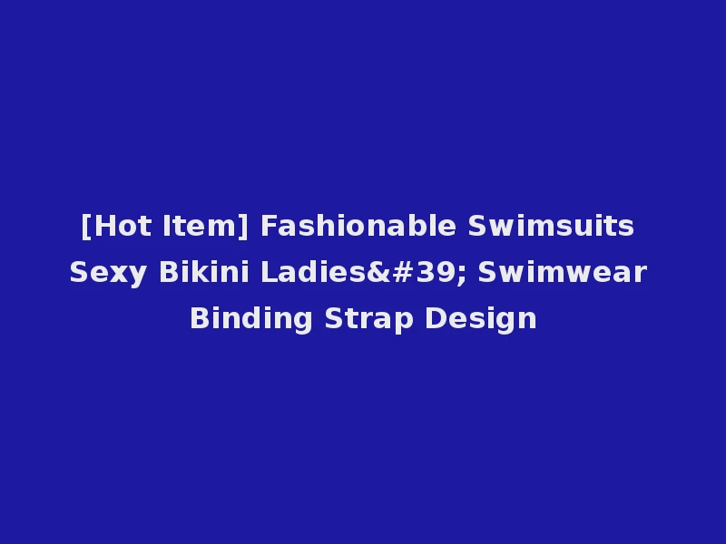 [Hot Item] Fashionable Swimsuits Sexy Bikini Ladies' Swimwear Binding Strap Design