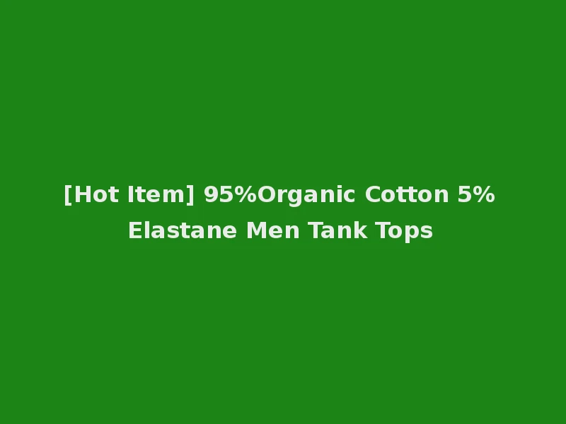 [Hot Item] 95%Organic Cotton 5% Elastane Men Tank Tops
