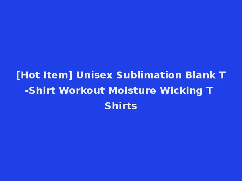 [Hot Item] Unisex Sublimation Blank T-Shirt Workout Moisture Wicking T Shirts