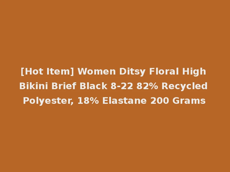 [Hot Item] Women Ditsy Floral High Bikini Brief Black 8-22 82% Recycled Polyester, 18% Elastane 200 Grams
