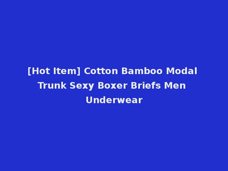 [Hot Item] Cotton Bamboo Modal Trunk Sexy Boxer Briefs Men Underwear
