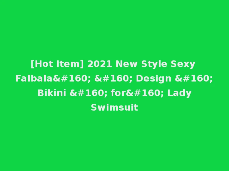 [Hot Item] 2021 New Style Sexy Falbala    Design   Bikini   for  Lady Swimsuit