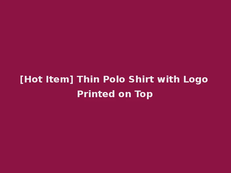 [Hot Item] Thin Polo Shirt with Logo Printed on Top