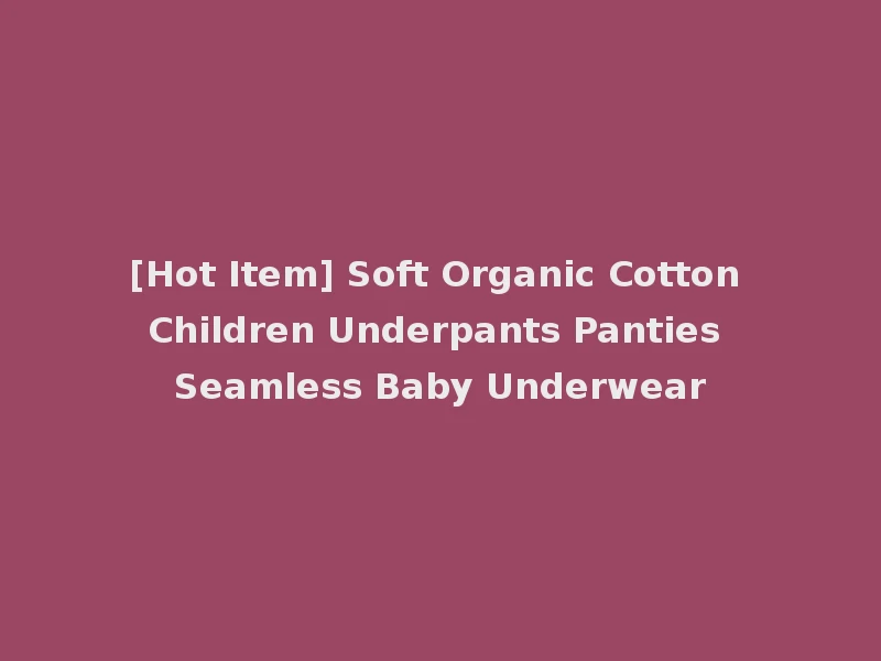[Hot Item] Soft Organic Cotton Children Underpants Panties Seamless Baby Underwear