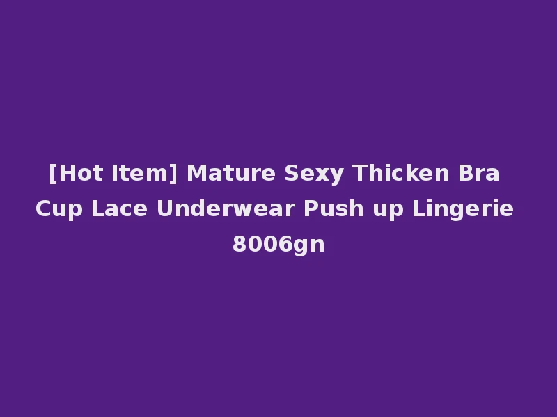 [Hot Item] Mature Sexy Thicken Bra Cup Lace Underwear Push up Lingerie 8006gn