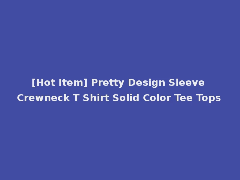 [Hot Item] Pretty Design Sleeve Crewneck T Shirt Solid Color Tee Tops