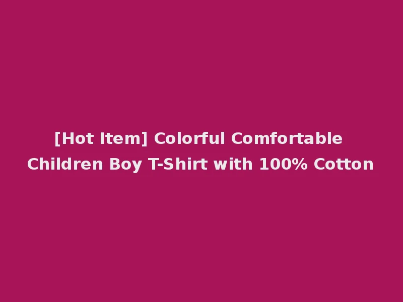 [Hot Item] Colorful Comfortable Children Boy T-Shirt with 100% Cotton
