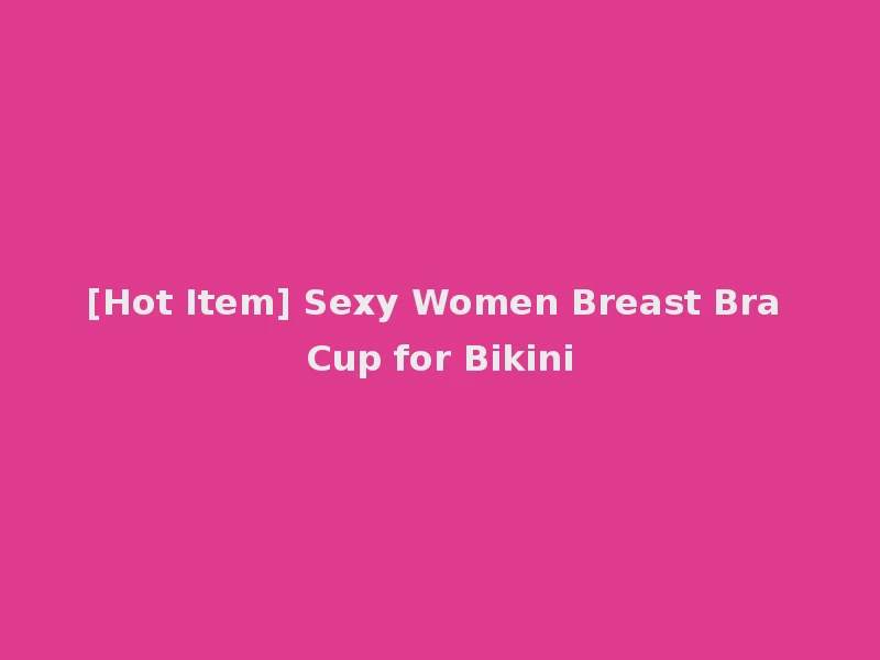 [Hot Item] Sexy Women Breast Bra Cup for Bikini