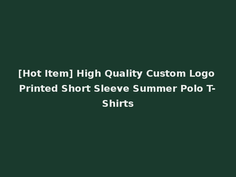 [Hot Item] High Quality Custom Logo Printed Short Sleeve Summer Polo T-Shirts