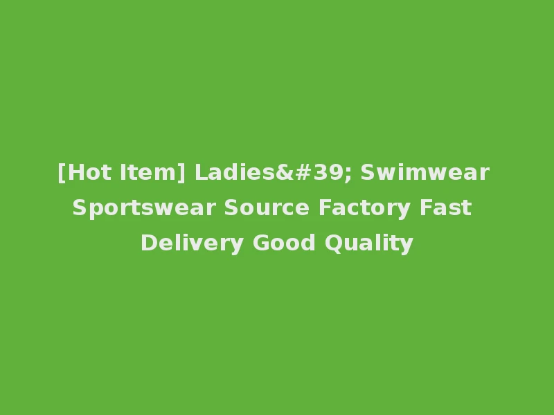 [Hot Item] Ladies' Swimwear Sportswear Source Factory Fast Delivery Good Quality