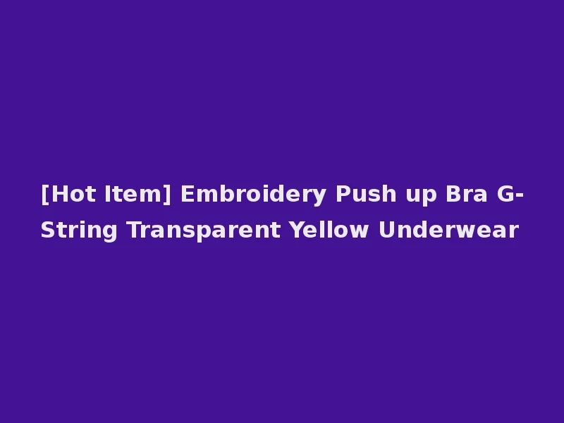 [Hot Item] Embroidery Push up Bra G-String Transparent Yellow Underwear