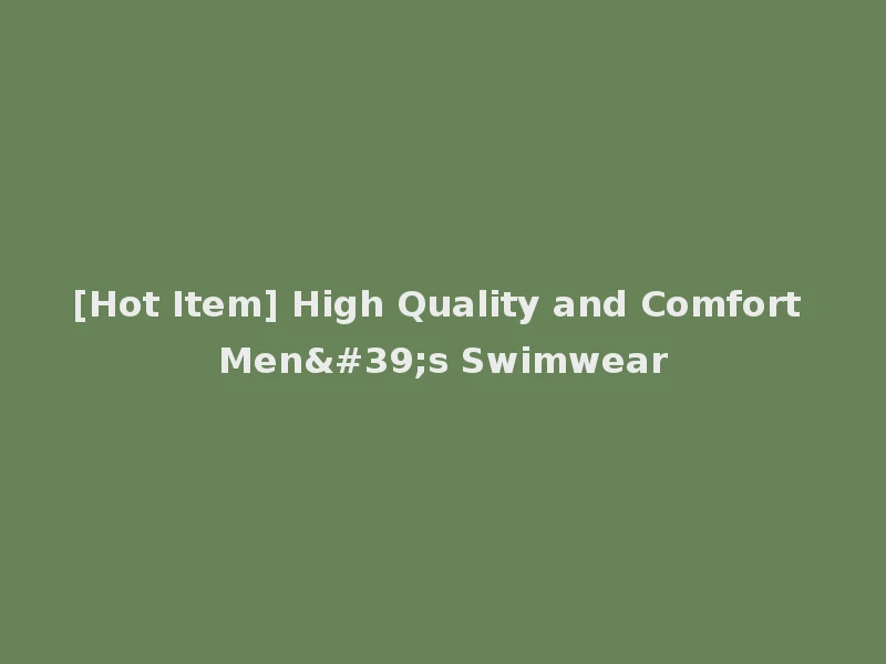 [Hot Item] High Quality and Comfort Men's Swimwear