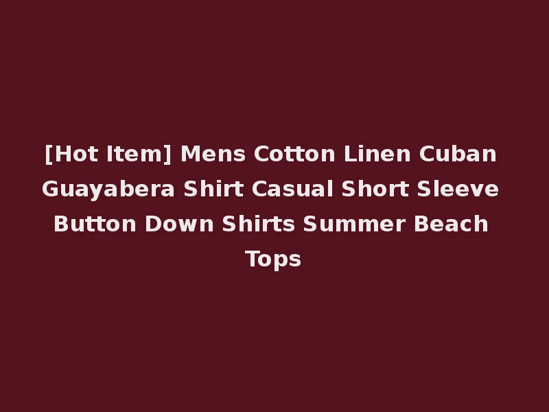 [Hot Item] Mens Cotton Linen Cuban Guayabera Shirt Casual Short Sleeve Button Down Shirts Summer Beach Tops