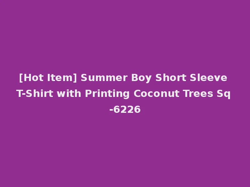 [Hot Item] Summer Boy Short Sleeve T-Shirt with Printing Coconut Trees Sq-6226
