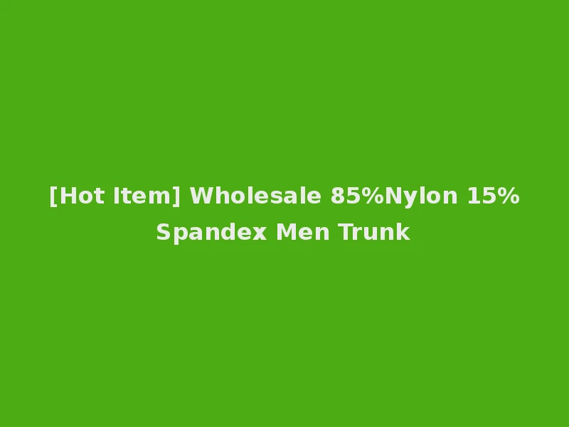 [Hot Item] Wholesale 85%Nylon 15%Spandex Men Trunk