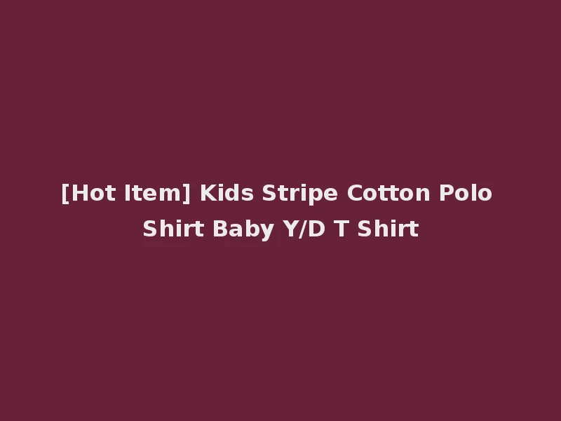 [Hot Item] Kids Stripe Cotton Polo Shirt Baby Y/D T Shirt