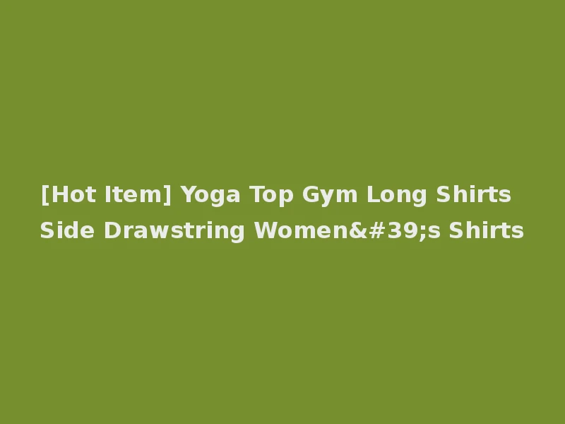 [Hot Item] Yoga Top Gym Long Shirts Side Drawstring Women's Shirts